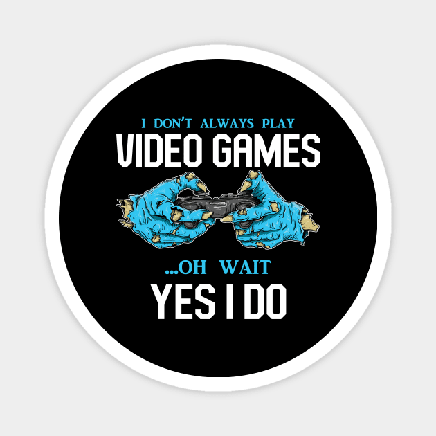 I Don't Always Play Video Games Oh, Wait Yes, I Do - Online Gaming Magnet by Hip City Merch